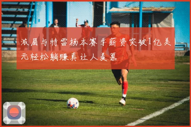 浓眉与特雷杨本赛季薪资突破1亿美元轻松躺赚真让人羡慕