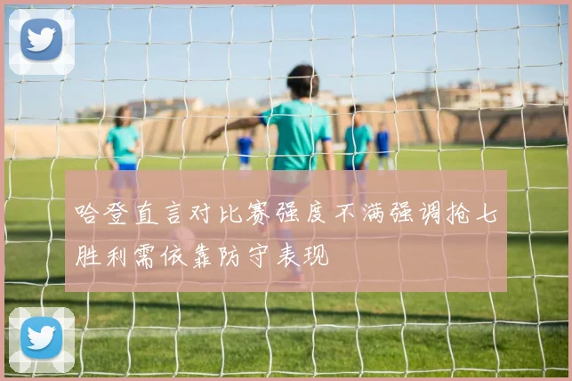 哈登直言对比赛强度不满强调抢七胜利需依靠防守表现