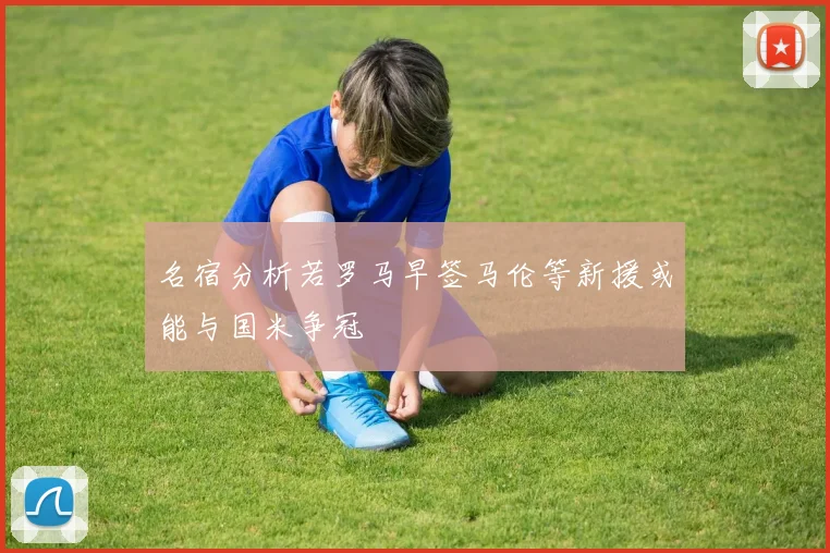 名宿分析若罗马早签马伦等新援或能与国米争冠